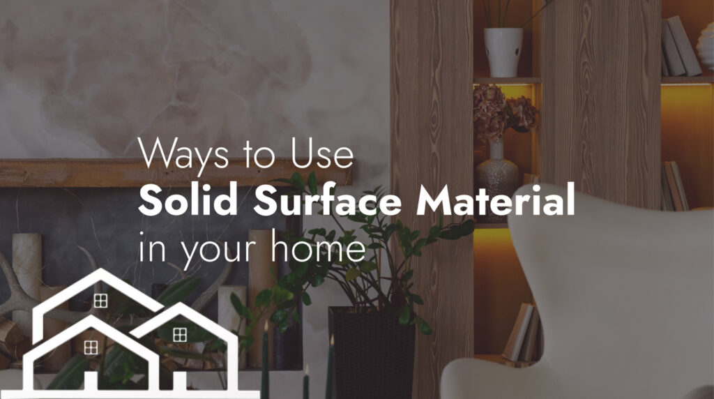 Ways to Use Solid Surface Material in Your Home (1)