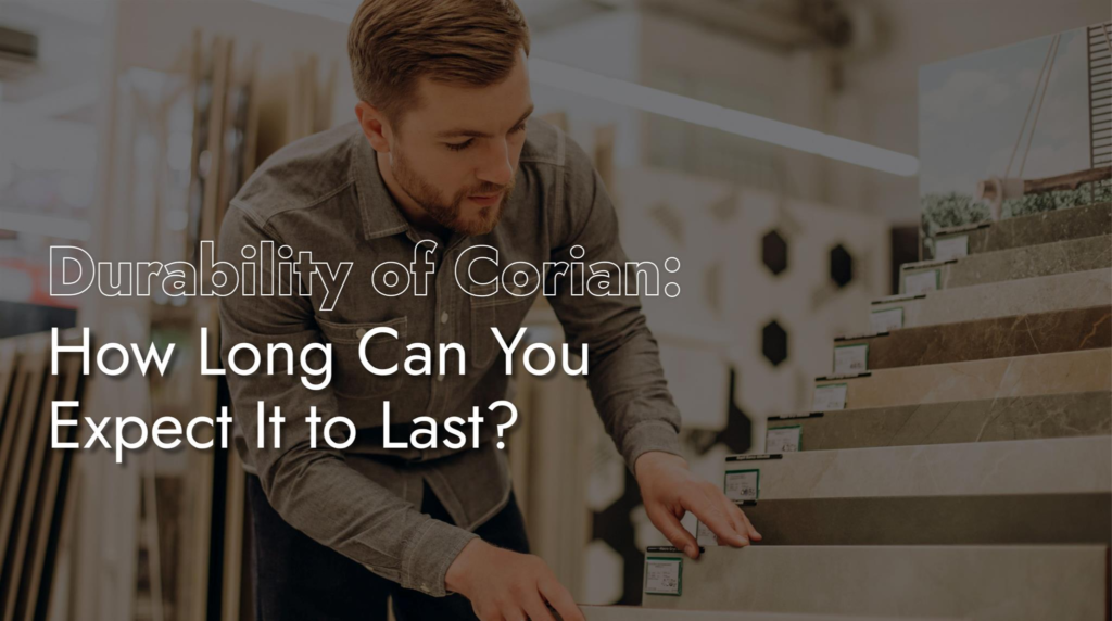 The Durability of Corian: How Long Can You Expect It to Last