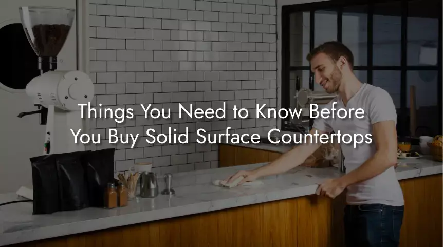 Things You Need to Know Before You Buy Solid Surface Countertops