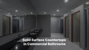 The Role of Solid Surface Countertops in Commercial Bathroom Design