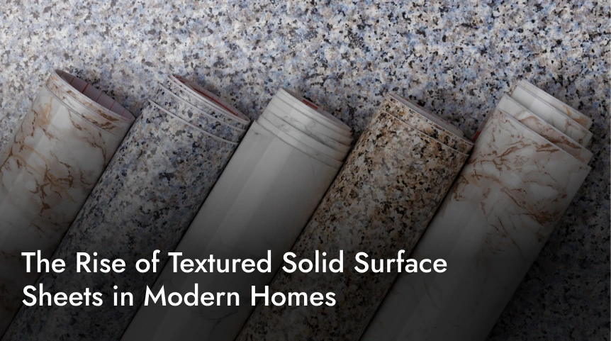 The Rise of Textured Solid Surface Sheets in Modern Homes
