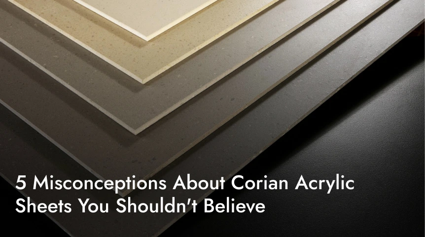 5 Misconceptions About Corian Acrylic Sheets You Shouldn’t Believe