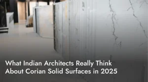 What Indian Architects Really Think About Corian Solid Surfaces in 2025
